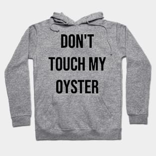 Don't Touch my oyster Hoodie